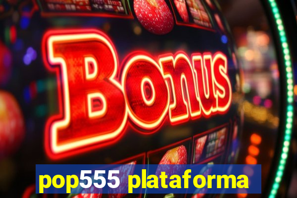 pop555 plataforma